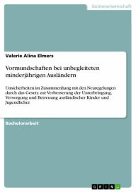 Title: Vormundschaften bei unbegleiteten minderjährigen Ausländern: Unsicherheiten im Zusammenhang mit den Neuregelungen durch das Gesetz zur Verbesserung der Unterbringung, Versorgung und Betreuung ausländischer Kinder und Jugendlicher, Author: Valerie Alina Elmers