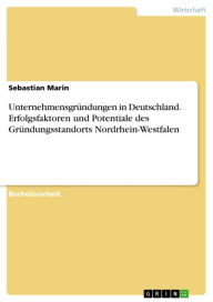 Title: Unternehmensgründungen in Deutschland. Erfolgsfaktoren und Potentiale des Gründungsstandorts Nordrhein-Westfalen, Author: Sebastian Marin