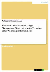 Title: Werte und Konflikte im Change Management. Werteorientiertes Verhalten eines Wohnungsunternehmens, Author: Natascha Koppermann