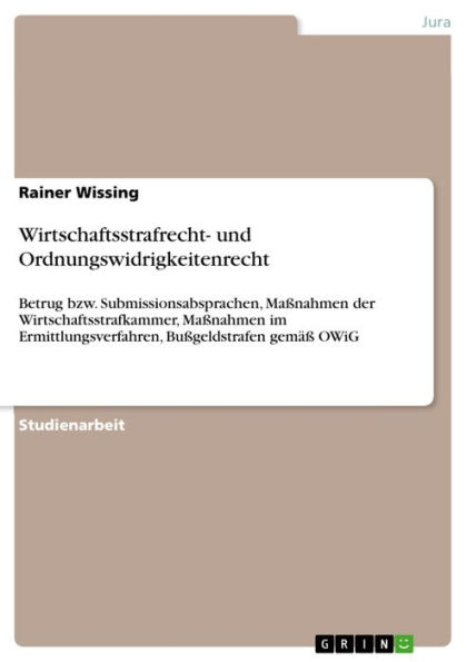 Wirtschaftsstrafrecht- und Ordnungswidrigkeitenrecht: Betrug bzw. Submissionsabsprachen, Maßnahmen der Wirtschaftsstrafkammer, Maßnahmen im Ermittlungsverfahren, Bußgeldstrafen gemäß OWiG