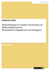 Title: Brand-Fanpages in sozialen Netzwerken als Marketinginstrument. Konsumenten-Engagement auf Instagram, Author: Katharina Türbl