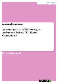Title: Arbeitsmigration in die Vereinigten Arabischen Emirate (10. Klasse, Gymnasium), Author: Johanna Franzmann