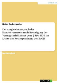 Title: Der Ausgleichsanspruch des Handelsvertreters nach Beendigung des Vertragsverhältnisses gem. § 89b HGB im Lichte der Rechtsprechung des EuGH, Author: Heiko Radermacher