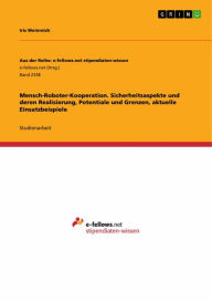 Title: Mensch-Roboter-Kooperation. Sicherheitsaspekte und deren Realisierung, Potentiale und Grenzen, aktuelle Einsatzbeispiele, Author: Iris Weinreich