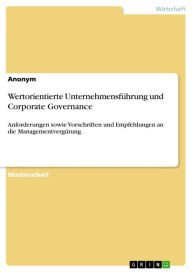 Title: Wertorientierte Unternehmensführung und Corporate Governance: Anforderungen sowie Vorschriften und Empfehlungen an die Managementvergütung, Author: GRIN Verlag
