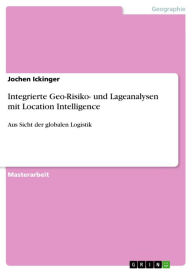 Title: Integrierte Geo-Risiko- und Lageanalysen mit Location Intelligence: Aus Sicht der globalen Logistik, Author: Jochen Ickinger