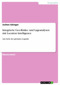 Title: Integrierte Geo-Risiko- und Lageanalysen mit Location Intelligence: Aus Sicht der globalen Logistik, Author: Jochen Ickinger
