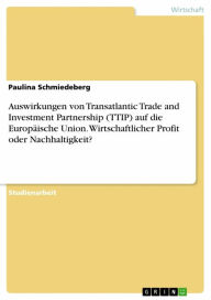 Title: Auswirkungen von Transatlantic Trade and Investment Partnership (TTIP) auf die Europäische Union. Wirtschaftlicher Profit oder Nachhaltigkeit?, Author: Paulina Schmiedeberg