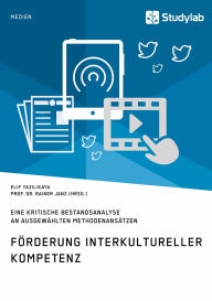 Title: Förderung interkultureller Kompetenz. Eine kritische Bestandsanalyse an ausgewählten Methodenansätzen, Author: Elif Yazilikaya