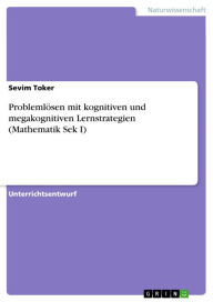 Title: Problemlösen mit kognitiven und megakognitiven Lernstrategien (Mathematik Sek I), Author: Sevim Toker