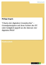 Title: 'Charta der digitalen Grundrechte' - Grundprinzipien auf dem Gebiet der EU oder lediglich Appell an die Akteure der digitalen Welt?, Author: Philipp Engels