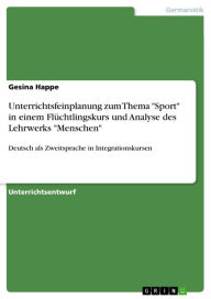 Title: Unterrichtsfeinplanung zum Thema 'Sport' in einem Flüchtlingskurs und Analyse des Lehrwerks 'Menschen': Deutsch als Zweitsprache in Integrationskursen, Author: Gesina Happe