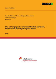 Title: Was ist 'engagierte' Literatur? Freiheit als Quelle, Struktur und Gehalt gelungener Werke, Author: Jaana Puschkeit