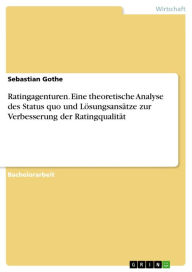 Title: Ratingagenturen. Eine theoretische Analyse des Status quo und Lösungsansätze zur Verbesserung der Ratingqualität, Author: Sebastian Gothe