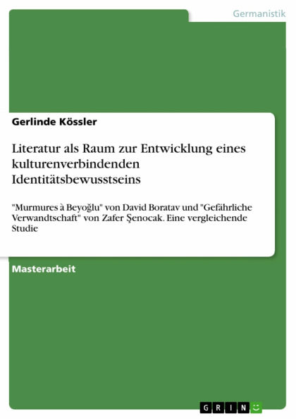 Literatur als Raum zur Entwicklung eines kulturenverbindenden Identitätsbewusstseins: 'Murmures à Beyo?lu' von David Boratav und 'Gefährliche Verwandtschaft' von Zafer ?enocak. Eine vergleichende Studie