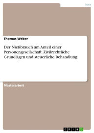 Title: Der Nießbrauch am Anteil einer Personengesellschaft. Zivilrechtliche Grundlagen und steuerliche Behandlung, Author: Thomas Weber