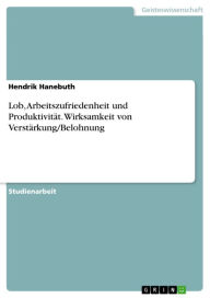 Title: Lob, Arbeitszufriedenheit und Produktivität. Wirksamkeit von Verstärkung/Belohnung, Author: Hendrik Hanebuth