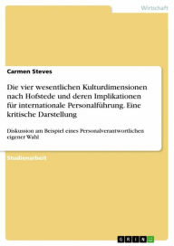 Title: Die vier wesentlichen Kulturdimensionen nach Hofstede und deren Implikationen für internationale Personalführung. Eine kritische Darstellung: Diskussion am Beispiel eines Personalverantwortlichen eigener Wahl, Author: Carmen Steves