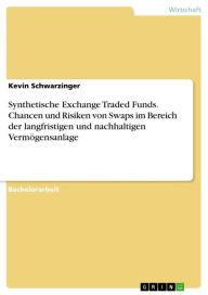 Title: Synthetische Exchange Traded Funds. Chancen und Risiken von Swaps im Bereich der langfristigen und nachhaltigen Vermögensanlage, Author: Kevin Schwarzinger