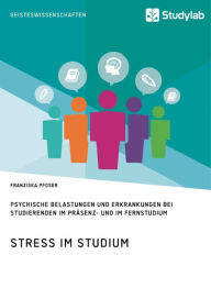 Title: Stress im Studium. Psychische Belastungen und Erkrankungen bei Studierenden im Präsenz- und im Fernstudium, Author: Franziska Pfoser