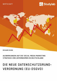 Title: Die neue Datenschutzgrundverordnung (EU-DSGVO). Auswirkungen auf die Social Media Marketing Strategie von Unternehmen in Deutschland, Author: Richard Dihen