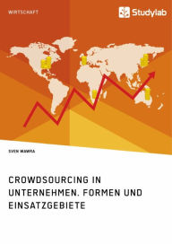 Title: Crowdsourcing in Unternehmen. Formen und Einsatzgebiete, Author: Sven Wawra