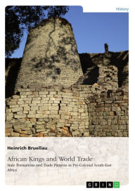 Title: African Kings and World Trade. State Formations and Trade Patterns in pre-colonial South-East Africa: And their relation to the Indian Ocean Rim before the arrival of the Europeans, Author: Heinrich Bruellau