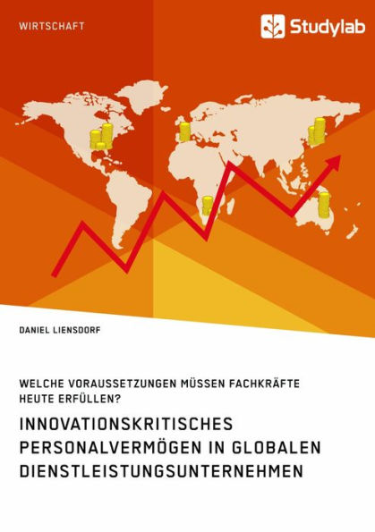 Innovationskritisches Personalvermögen in globalen Dienstleistungsunternehmen: Welche Voraussetzungen müssen Fachkräfte heute erfüllen?