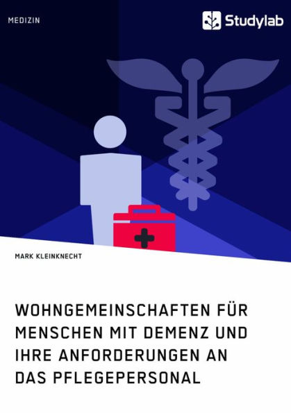 Wohngemeinschaften für Menschen mit Demenz und ihre Anforderungen an das Pflegepersonal: Der Effekt eines alternativen Demenzverständnisses auf neue Wohnformen