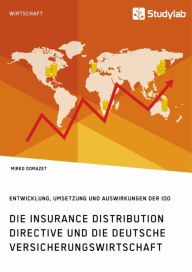 Title: Die Insurance Distribution Directive und die deutsche Versicherungswirtschaft. Entwicklung, Umsetzung und Auswirkungen der IDD, Author: Mirko Domazet