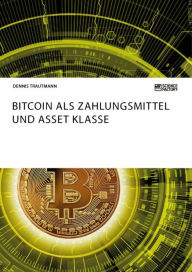 Title: Bitcoin als Zahlungsmittel und Asset Klasse, Author: Dennis Trautmann