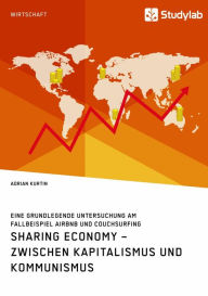 Title: Sharing Economy - zwischen Kapitalismus und Kommunismus: Eine grundlegende Untersuchung am Fallbeispiel Airbnb und Couchsurfing, Author: Adrian Kurtin