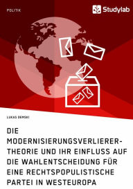 Title: Die Modernisierungsverlierer-Theorie und ihr Einfluss auf die Wahlentscheidung für eine rechtspopulistische Partei in Westeuropa, Author: Lukas Demski