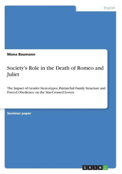 Society's Role in the Death of Romeo and Juliet: The Impact of Gender Stereotypes, Patriarchal Family Structure and Forced Obedience on the Star-Crossed Lovers