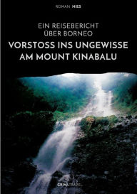 Title: Vorstoß ins Ungewisse am Mount Kinabalu. Ein Reisebericht über Borneo, Author: Roman Nies