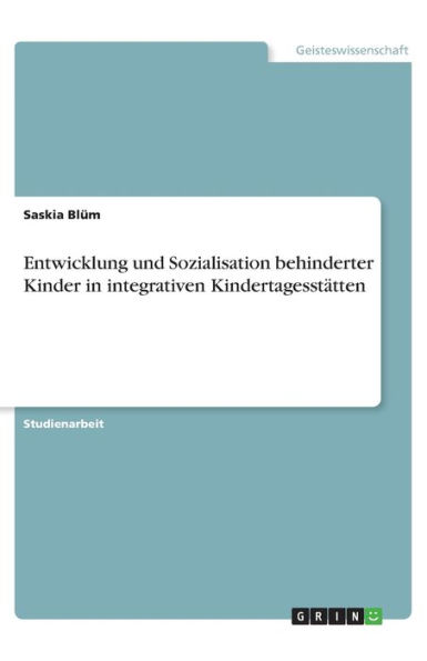 Entwicklung und Sozialisation behinderter Kinder in integrativen Kindertagesst?tten