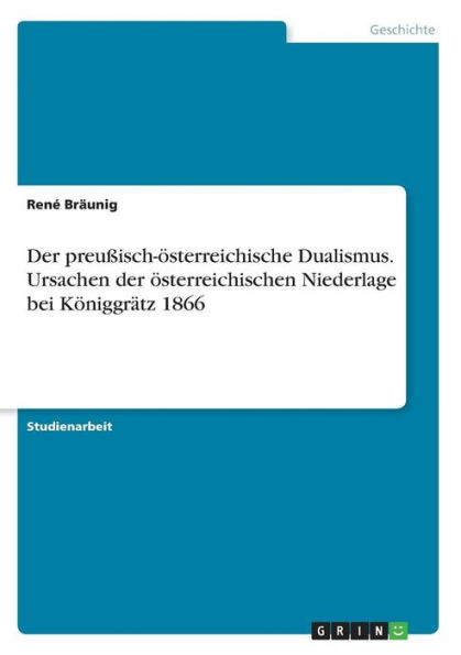 Der preußisch-österreichische Dualismus. Ursachen der österreichischen Niederlage bei Königgrätz 1866