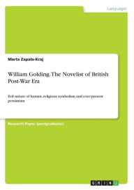 Title: William Golding. The Novelist of British Post-War Era: Evil nature of human, religious symbolism and ever-present pessimism, Author: Marta Zapala-Kraj