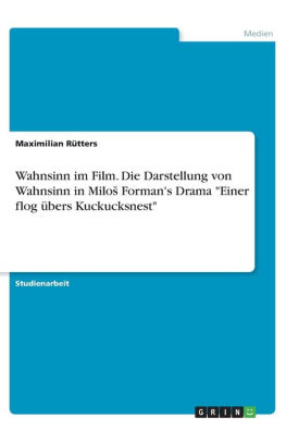 Wahnsinn Im Film Die Darstellung Von Wahnsinn In Milos Forman S Drama Einer Flog Ubers Kuckucksnest By Maximilian Rutters Paperback Barnes Noble