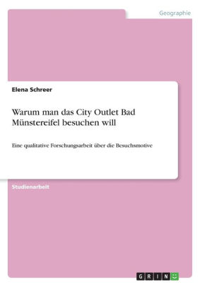 Warum Man Das City Outlet Bad Munstereifel Besuchen Will Eine Qualitative Forschungsarbeit Uber Die Besuchsmotive By Elena Schreer Paperback Barnes Noble