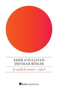 Title: It could be worse - oder?: Eine deutsch-englische Geschichte, Author: Emer O'Sullivan