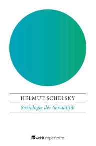 Title: Soziologie der Sexualität: Über die Beziehungen zwischen Geschlecht, Moral und Gesellschaft, Author: Helmut Schelsky