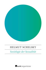 Title: Soziologie der Sexualität: Über die Beziehungen zwischen Geschlecht, Moral und Gesellschaft, Author: Helmut Schelsky