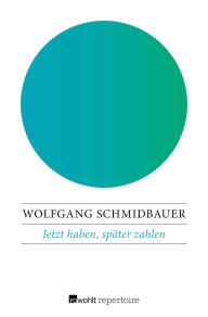 Title: Jetzt haben, später zahlen: Die seelischen Folgen der Konsumgesellschaft, Author: Wolfgang Schmidbauer