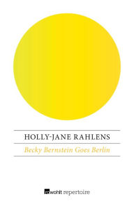 Title: Becky Bernstein Goes Berlin, Author: Holly-Jane Rahlens