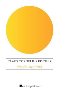 Title: Wer den Tiger reitet, Author: Claus Cornelius Fischer