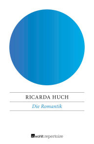 Title: Die Romantik: Blütezeit, Ausbreitung und Verfall, Author: Ricarda Huch