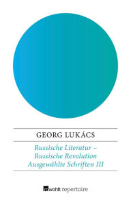 Title: Russische Literatur - Russische Revolution: Puschkin - Tolstoi - Dostojewskij - Fadejew - Makarenko - Scholochow - Solschenizyn, Author: Georg Lukács