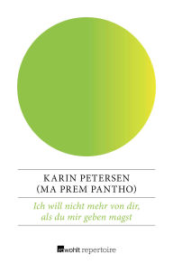 Title: Ich will nicht mehr von dir, als du mir geben magst: Monate in Poona und Oregon, Author: Karin Petersen