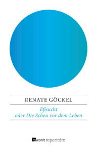 Title: Eßsucht oder Die Scheu vor dem Leben: Eine exemplarische Therapie, Author: Renate Göckel